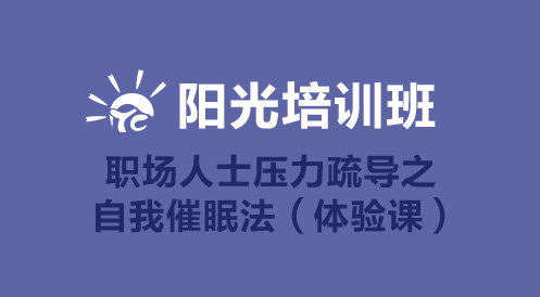 3月19日陽光公開課——職場(chǎng)人士壓力疏導(dǎo)之自我催眠法（體驗(yàn)課）